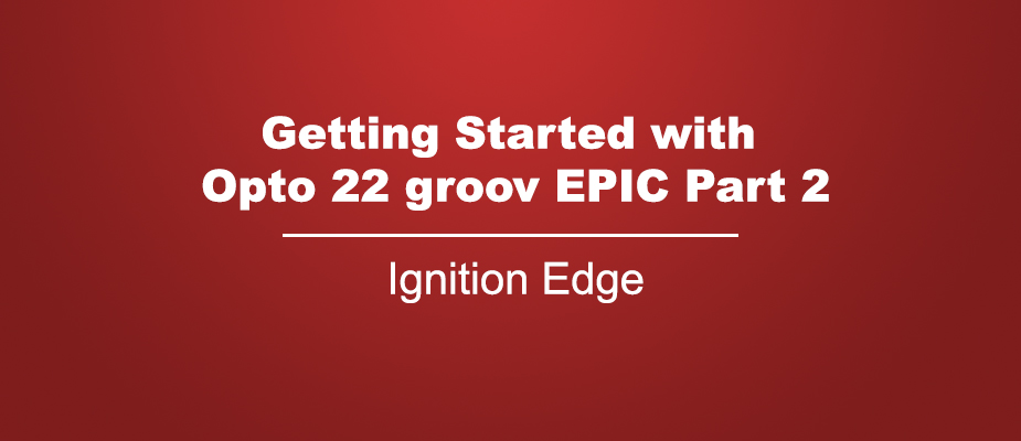 Getting Started with Opto 22 groov EPIC Part 2: Ignition Edge