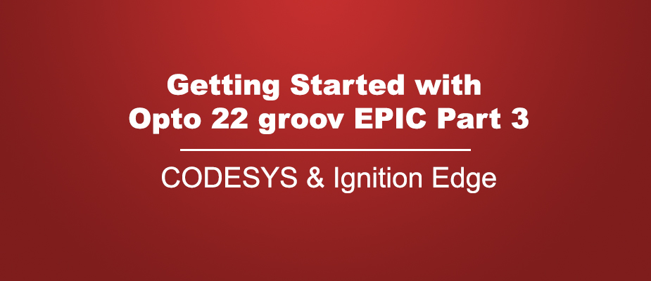 Getting Started with Opto 22 groov EPIC Part 3: CODESYS & Ignition Edge